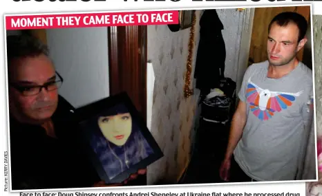  ??  ?? Face to face: Doug Shipsey confronts Andrei Shepelev at Ukraine flat where he processed drug