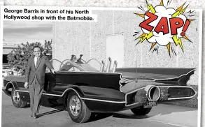  ??  ?? George Barris in front of his North Hollywood shop with the Batmobile.