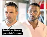  ?? ?? Revelation­s: Warren sparks Felix’s concern