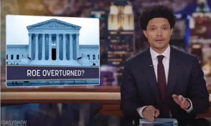  ?? Photograph: Youtube ?? Trevor Noah: ‘Poll after poll shows that a majority of Americans don’t want Roe v Wade to be overturned.’