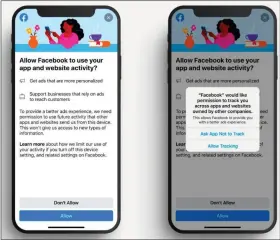  ??  ?? Right: The Facebook App’s before and after, although this might change when Facebook removes IDFA completely from its app. Note that the smaller text can be changed by the app developer to explain why you should allow it. Image source: Facebook.