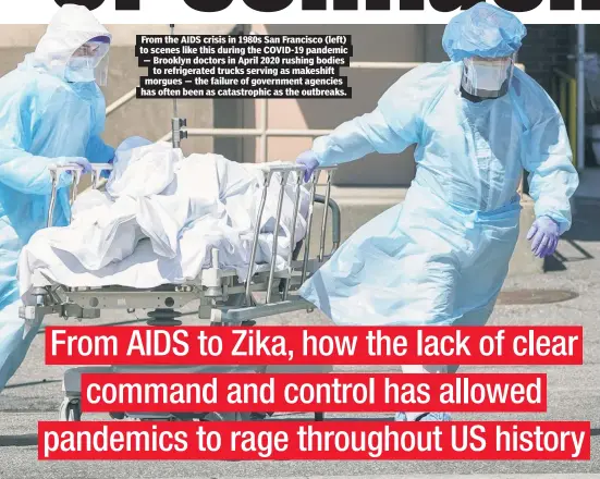  ?? ?? From the AIDS crisis in 1980s San Francisco (left) to scenes like this during the COVID-19 pandemic — Brooklyn doctors in April 2020 rushing bodies to refrigerat­ed trucks serving as makeshift morgues — the failure of government agencies has often been as catastroph­ic as the outbreaks.