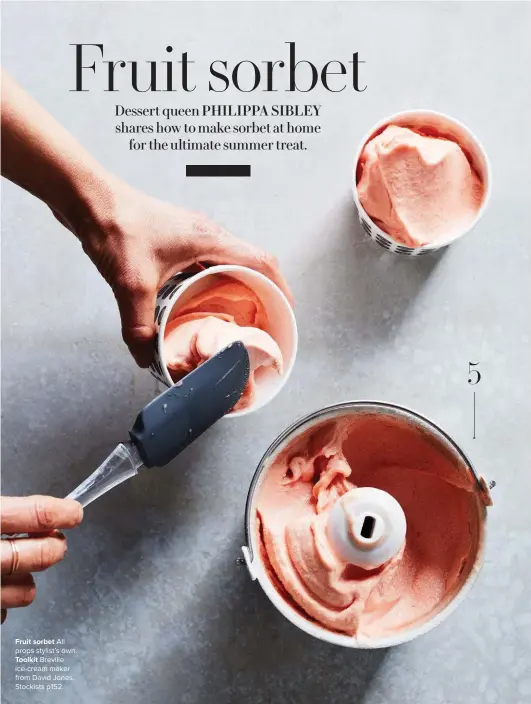  ??  ?? Fruit sorbet All props stylist’s own. Toolkit Breville ice-cream maker from David Jones. Stockists p152.