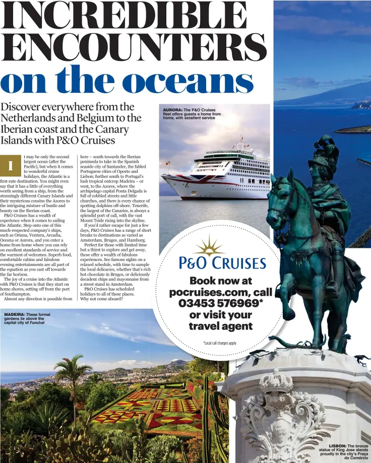  ??  ?? AURORA:
The P&O Cruises fleet offers guests a home from home, with excellent service MADEIRA:
These formal gardens lie above the capital city of Funchal