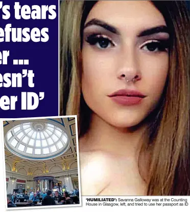  ??  ?? ‘HUMILIATED’: Savanna Galloway was at the Counting House in Glasgow, left, and tried to use her passport as ID