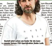  ?? ?? Bastelt jetzt schon am Kader für die kommende Saison: FSV-Sportdirek­tor Robin Lenk.