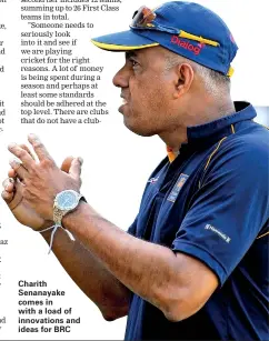  ??  ?? Charith Senanayake comes in with a load of innovation­s and ideas for BRC