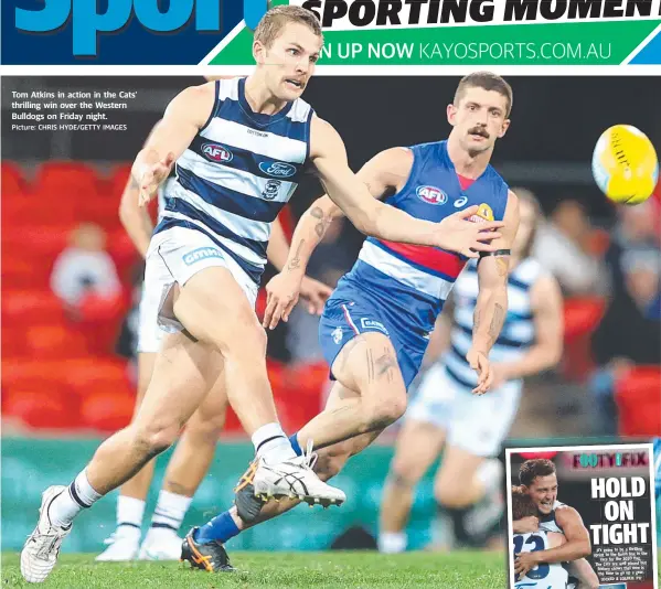  ?? Picture: CHRIS HYDE/GETTY IMAGES ?? Tom Atkins in action in the Cats’ thrilling win over the Western Bulldogs on Friday night.