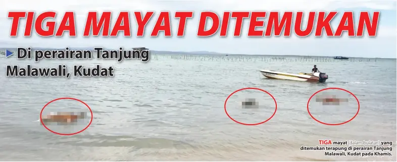  ??  ?? TIGA mayat (dalam bulatan) yang ditemukan terapung di perairan Tanjung Malawali, Kudat pada Khamis.