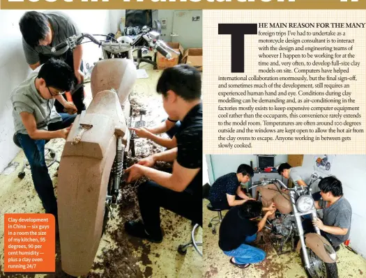  ??  ?? Clay developmen­t in China — six guys in a room the size of my kitchen, 95 degrees, 90 per cent humidity — plus a clay oven running 24/7