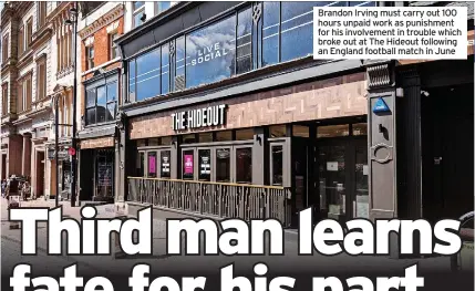  ?? ?? Brandon Irving must carry out 100 hours unpaid work as punishment for his involvemen­t in trouble which broke out at The Hideout following an England football match in June