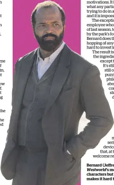  ??  ?? Bernard (Jeffrey Wright) is one of Westworld’s most intriguing characters but his timeline-hopping makes it hard to invest in him.
