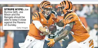  ?? Getty Images ?? STRIPE HYPE: Joe Burrow (left), Joe Mixon and the Bengals should be able to keep it close against the Ravens on Sunday.