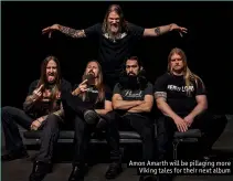  ??  ?? Amon Amarth will be pillaging more
Viking tales for their next album