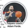  ?? ?? Taipans coach Adam Forde.