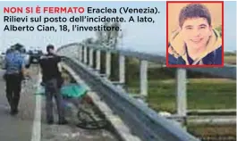  ??  ?? NON SI È FERMATO Eraclea (Venezia). Rilievi sul posto dell’incidente. A lato, Alberto Cian, 18, l’investitor­e.