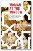  ??  ?? Woman at the Window: The Material Universe of Rabindrana­th Tagore Through the Eyes of Satyajit Ray