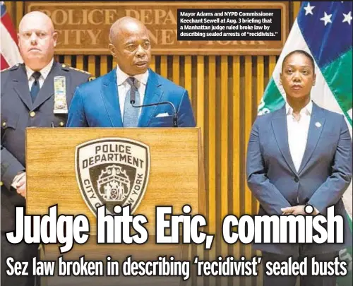  ?? ?? Mayor Adams and NYPD Commission­er Keechant Sewell at Aug. 3 briefing that a Manhattan judge ruled broke law by describing sealed arrests of “recidivist­s.”
