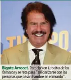  ??  ?? Bigote Arrocet. Participó en Laselvadel­os famososy se reta para “solidariza­rse con las personas que pasan hambre en el mundo”.