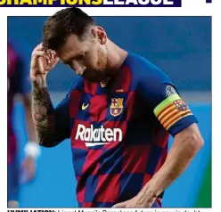  ??  ?? HUMILIATIO­N: Lionel Messi’s Barcelona future is now in doubt