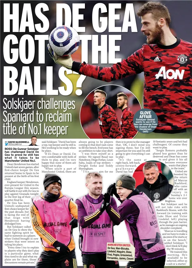  ??  ?? GLOVE AFFAIR Solskjaer (below) wants to see if De Gea can emerge from the shadow of Dean Henderson
(left)
MANCHESTER UNITED: De Gea, Wan-bissaka, Lindelof, Maguire, Shaw, Fred, Pogba, Greenwood, Fernandes, James, Cavani