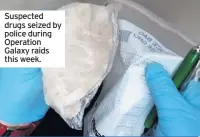  ??  ?? Suspected drugs seized by police during Operation Galaxy raids this week.