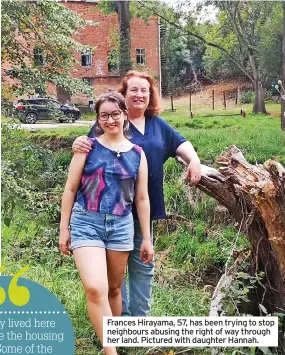  ?? ?? Frances Hirayama, 57, has been trying to stop neighbours abusing the right of way through her land. Pictured with daughter Hannah.