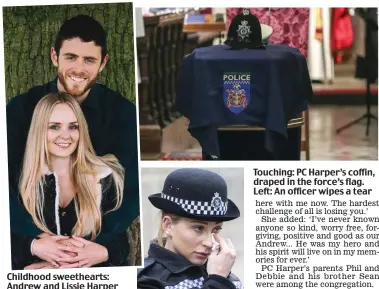  ??  ?? Childhood sweetheart­s: Andrew and Lissie Harper Touching: PC Harper’s coffin, draped in the force’s flag. Left: An officer wipes a tear
