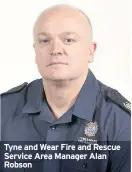  ??  ?? Tyne and Wear Fire and Rescue Service Area Manager Alan Robson