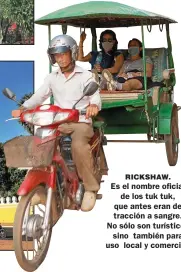  ??  ?? RICKSHAW. Es el nombre oficial de los tuk tuk, que antes eran de tracción a sangre. No sólo son turísticos sino también para uso local y comercial.