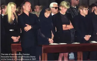  ?? ?? The tale of two blondes: Carolyn Bessette Kennedy and Princess Diana at the funeral of Gianni Versace in 1997.