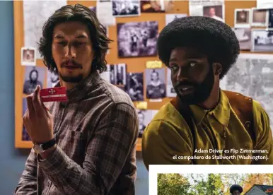  ??  ?? Adam Driver es Flip Zimmerman, el compañero de Stallworth (Washington).