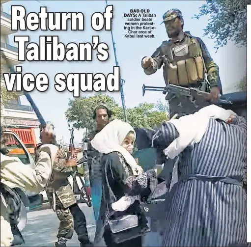  ??  ?? BAD OLD DAYS: A Taliban soldier beats women protesting in the Kart-eChar area of Kabul last week.