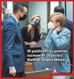  ??  ?? W październi­ku premier rozmawiał z kanclerz Niemiec Angelą Merkel
