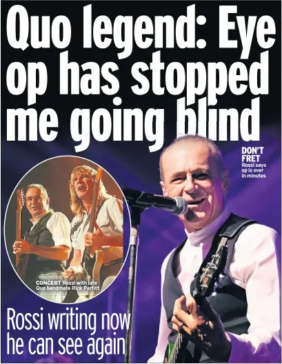  ??  ?? CONCERT Rossi with late Quo bandmate Rick Parfitt
DON’T FRET Rossi says op is over in minutes