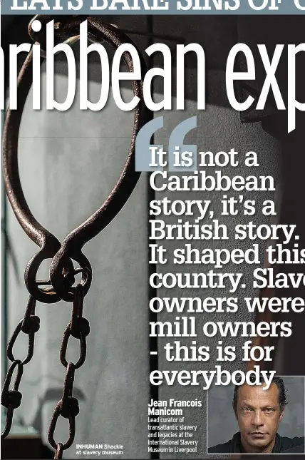  ??  ?? INHUMAN Shackle at slavery museum
Jean Francois Manicom
Lead curator of transatlan­tic slavery and legacies at the Internatio­nal Slavery Museum in Liverpool