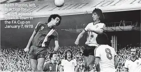  ?? ?? Keith Pontin, left, in action for Cardiff against Ipswich Town in the FA Cup on January 7, 1978