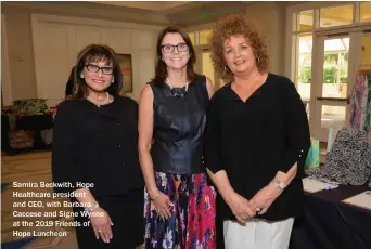  ??  ?? Samira Beckwith, Hope Healthcare president and CEO, with Barbara Caccese and Signe Wynne at the 2019 Friends of Hope Luncheon