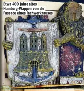  ??  ?? Etwa 400 Jahre altes Hamburg-Wappen von der Fassade eines Fachwerkha­uses