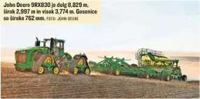  ?? FOTO: JOHN DEERE ?? John Deere 9RX830 je dolg 8,829 m, širok 2,997 m in visok 3,774 m. Gosenice so široke 762 mm.