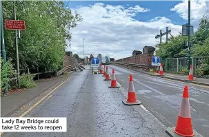  ?? ?? Lady Bay Bridge could take 12 weeks to reopen