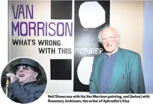  ??  ?? Neil Shawcross with his Van Morrison painting, and (below) with Rosemary Jenkinson, the writer of Aphrodite’s Kiss