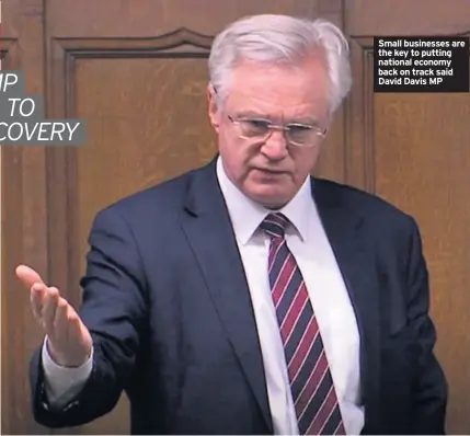  ??  ?? Small businesses are the key to putting national economy back on track said David Davis MP