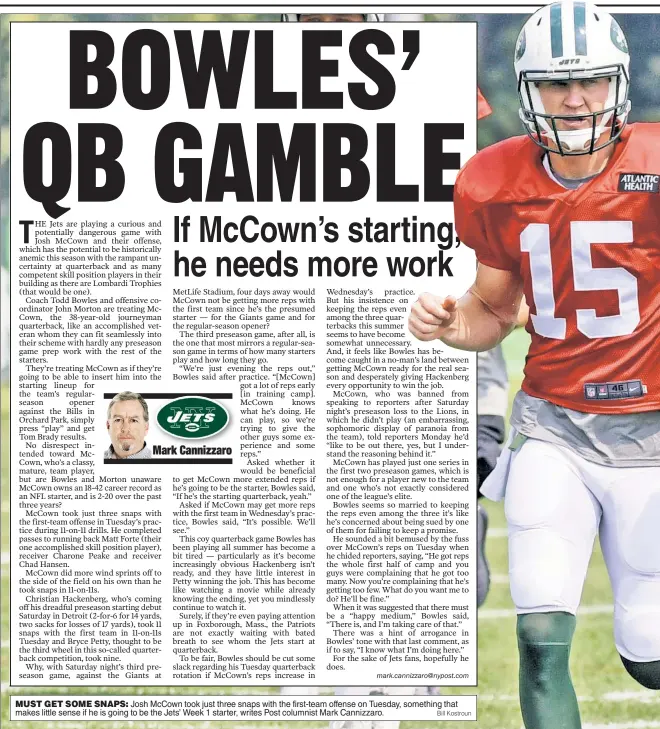  ?? Bill Kostroun ?? MUST GET SOME SNAPS: Josh McCown took just three snaps with the first-team offense on Tuesday, something that makes little sense if he is going to be the Jets’ Week 1 starter, writes Post columnist Mark Cannizzaro.