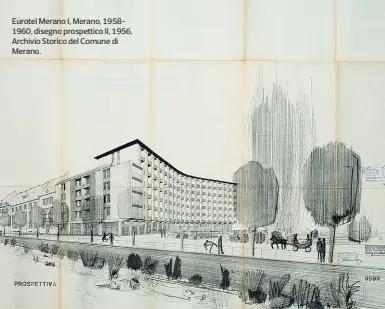  ??  ?? Eurotel Merano I, Merano, 19581960, disegno prospettic­o II, 1956, Archivio Storico del Comune di Merano.