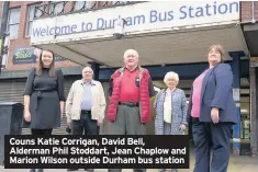  ??  ?? Couns Katie Corrigan, David Bell, Alderman Phil Stoddart, Jean Chaplow and Marion Wilson outside Durham bus station