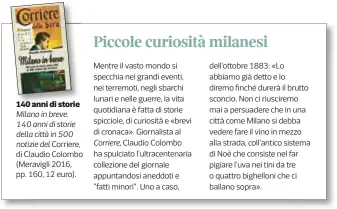  ??  ?? 140 anni di storie Milano in breve. 140 anni di storie della città in 500 notizie del Mentre il vasto mondo si specchia nei grandi eventi, nei terremoti, negli sbarchi lunari e nelle guerre, la vita quotidiana è fatta di storie spicciole, di curiosità...