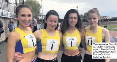  ??  ?? Team-mates Central] AC Under 15 girls relay squad of Louise Carroll, Anna Mackinnon, Amy Faunce-Smith and Katherine Fowler