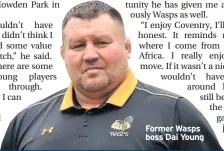  ??  ?? Former Wasps boss Dai Young