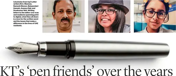  ?? (clockwise from top) ?? Letter writers M.A. Mannan, Ramesh Menon, Balasundar­i Ganesh, Ananya Nair and Sreekumar Nair. Writing letters to the editor over eras and mediums spanning print to digital, what they all share is a love for the written word and the issues that make a...